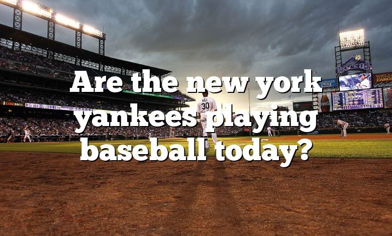 Are the new york yankees playing baseball today?