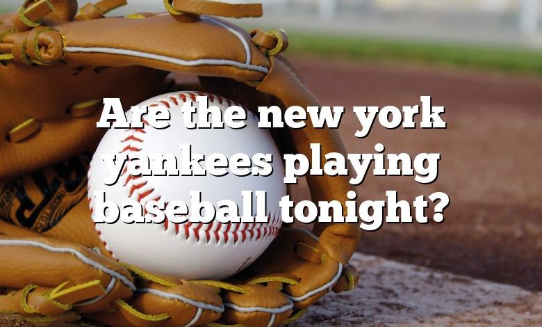 Are the new york yankees playing baseball tonight?