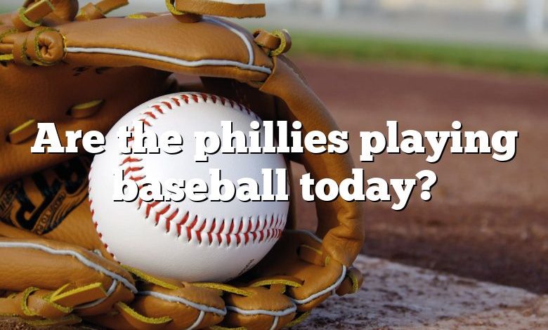 Are the phillies playing baseball today?