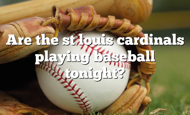 Are the st louis cardinals playing baseball tonight?