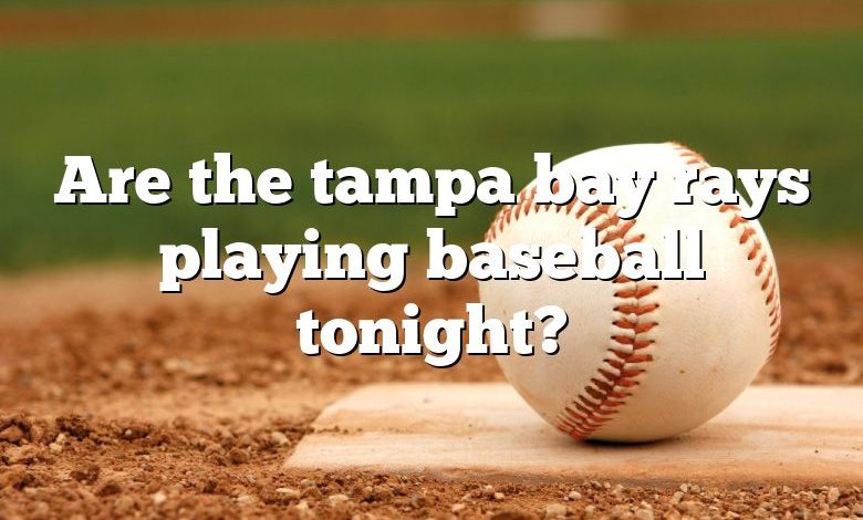 Are the tampa bay rays playing baseball tonight?