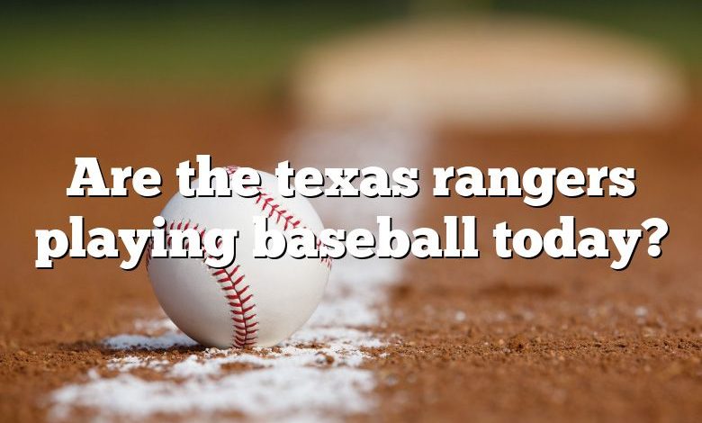 Are the texas rangers playing baseball today?