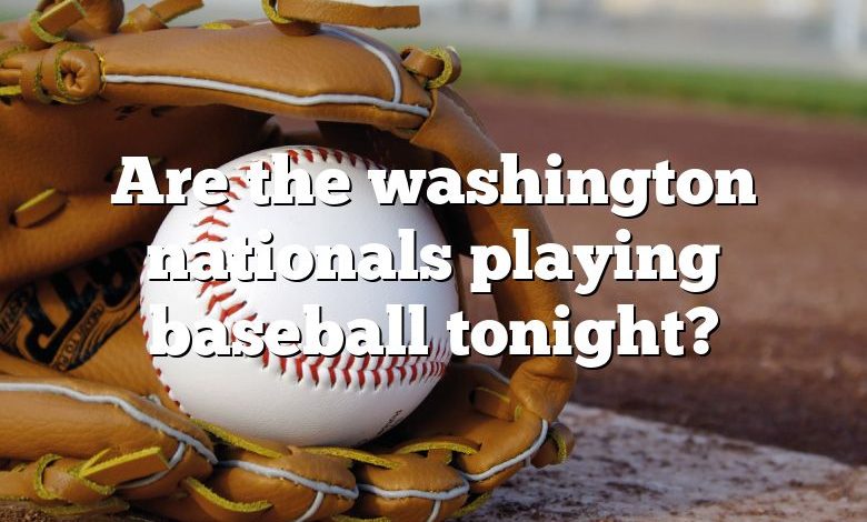 Are the washington nationals playing baseball tonight?