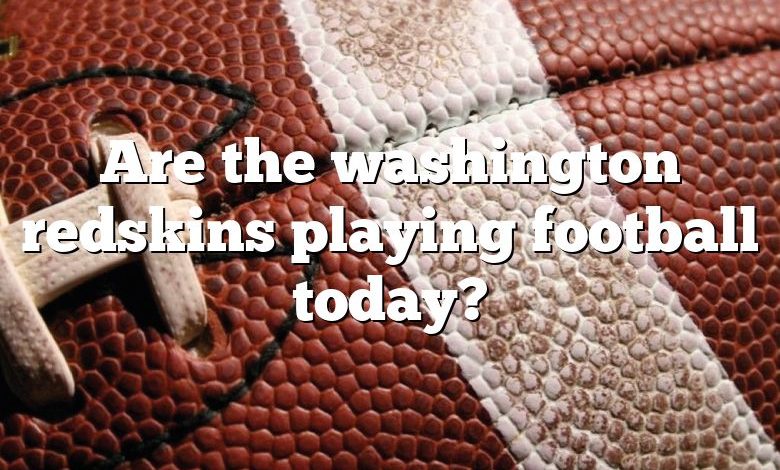 Are the washington redskins playing football today?