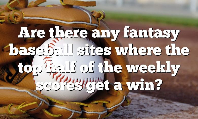 Are there any fantasy baseball sites where the top half of the weekly scores get a win?