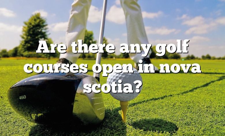 Are there any golf courses open in nova scotia?