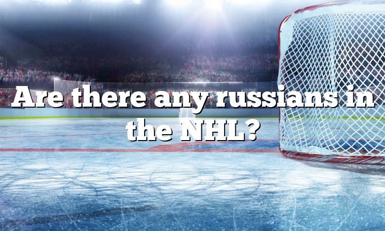 Are there any russians in the NHL?