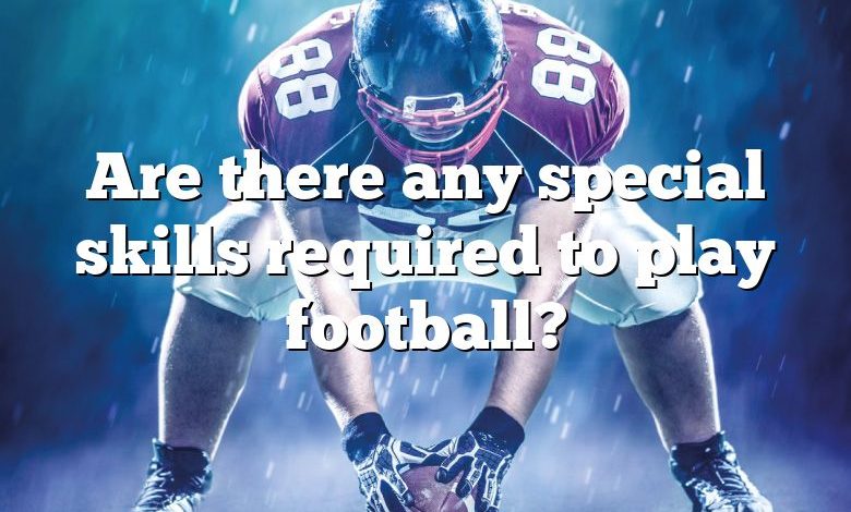 Are there any special skills required to play football?