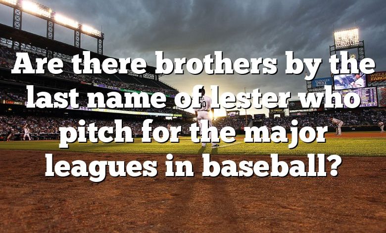 Are there brothers by the last name of lester who pitch for the major leagues in baseball?