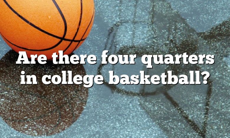 Are there four quarters in college basketball?