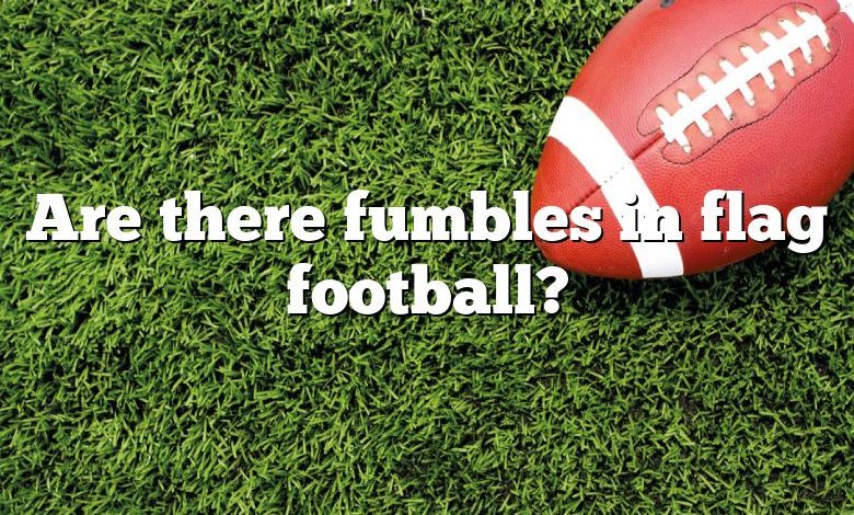 Are there fumbles in flag football?