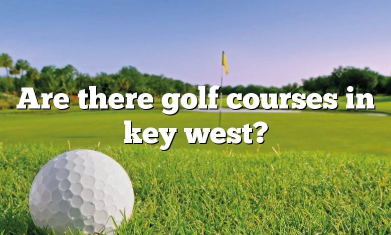 Are there golf courses in key west?