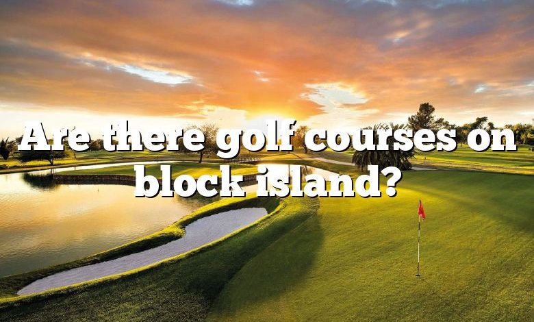 Are there golf courses on block island?