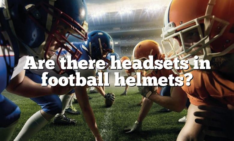 Are there headsets in football helmets?