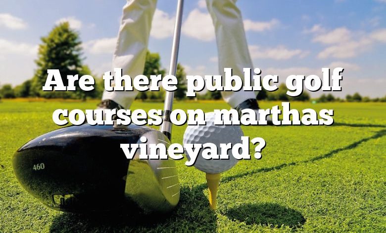 Are there public golf courses on marthas vineyard?