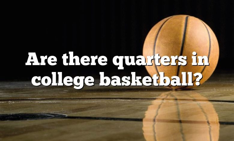 Are there quarters in college basketball?