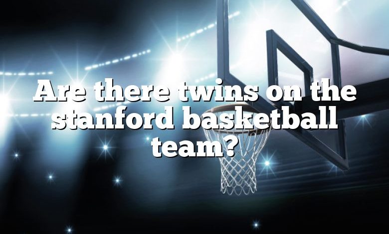 Are there twins on the stanford basketball team?