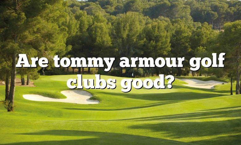 Are tommy armour golf clubs good?