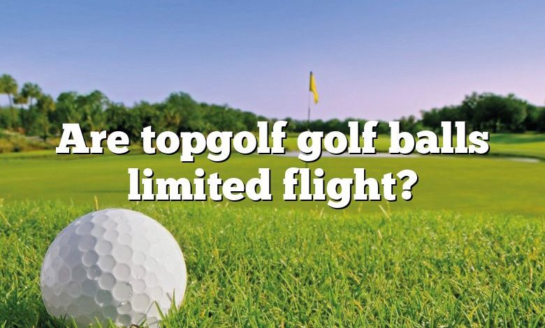 Are topgolf golf balls limited flight?