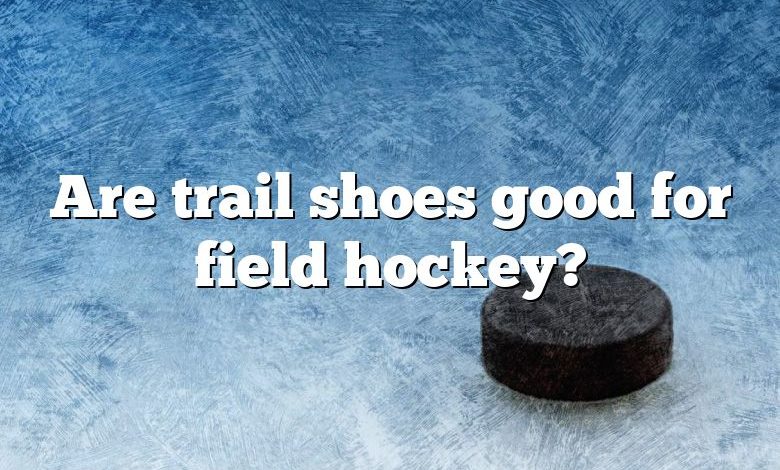 Are trail shoes good for field hockey?