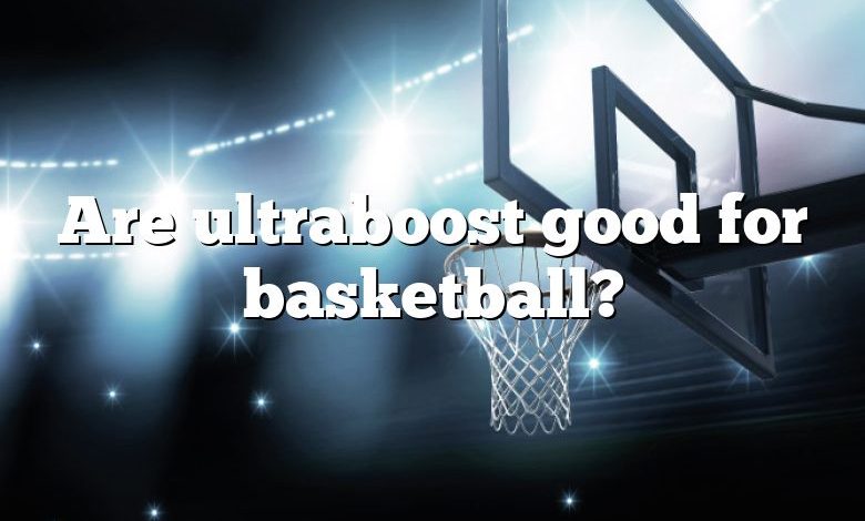 Are ultraboost good for basketball?