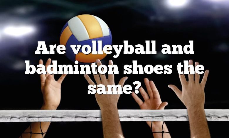 Are volleyball and badminton shoes the same?