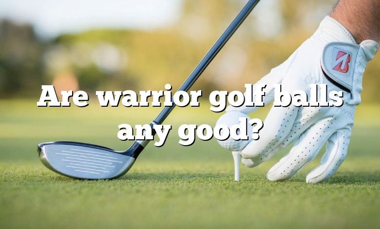 Are warrior golf balls any good?