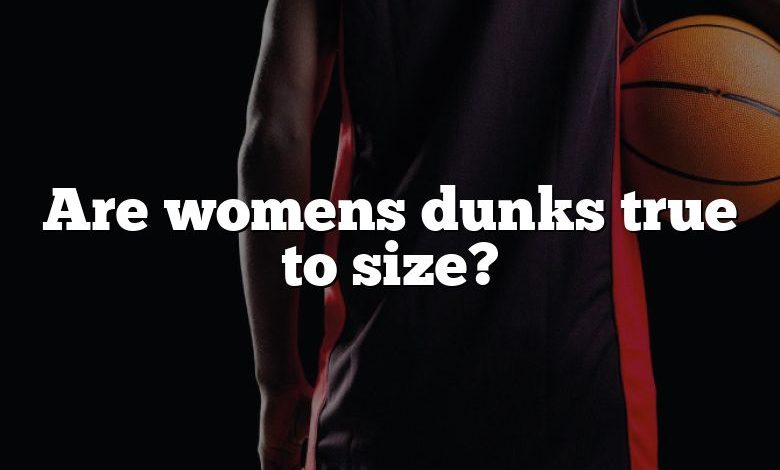 Are womens dunks true to size?