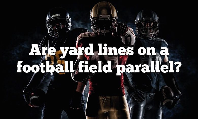 Are yard lines on a football field parallel?