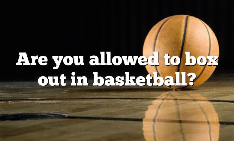 Are you allowed to box out in basketball?