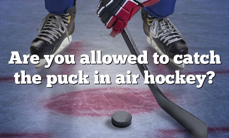 Are you allowed to catch the puck in air hockey?