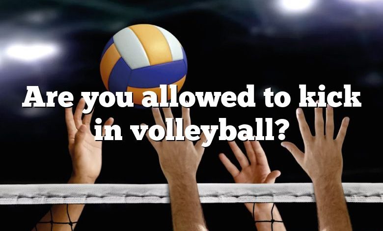 Are you allowed to kick in volleyball?