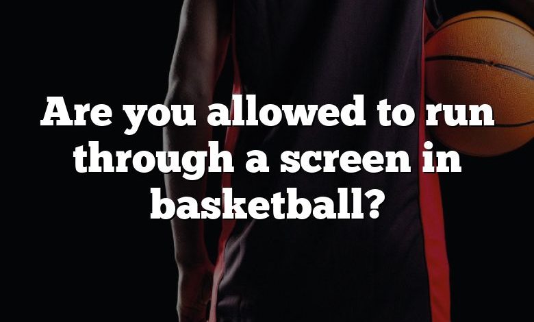 Are you allowed to run through a screen in basketball?