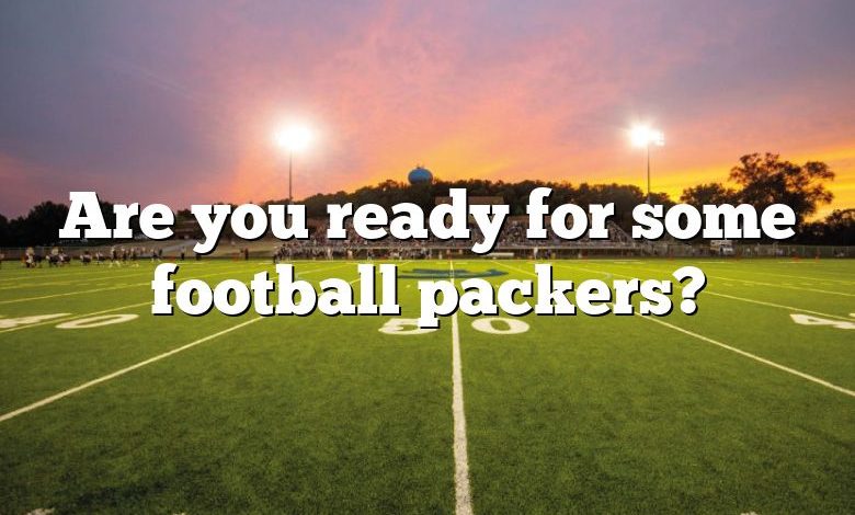 Are you ready for some football packers?