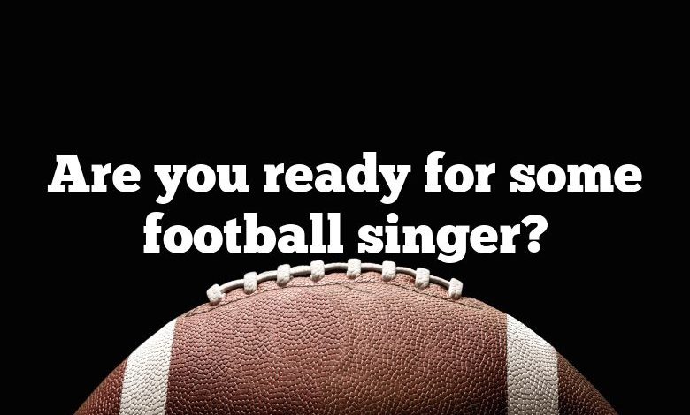 Are you ready for some football singer?