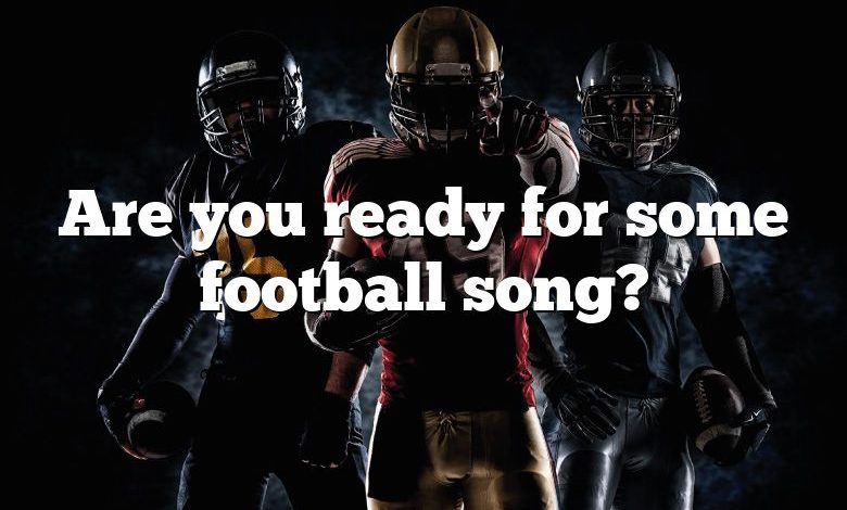 Are you ready for some football song?