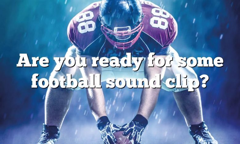 Are you ready for some football sound clip?