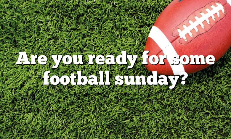 Are you ready for some football sunday?