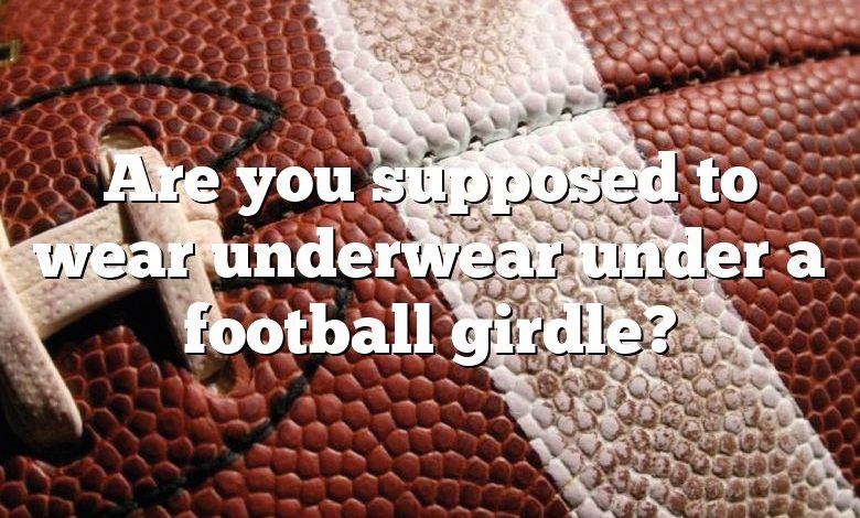 Are You Supposed To Wear Underwear Under A Football Girdle DNA