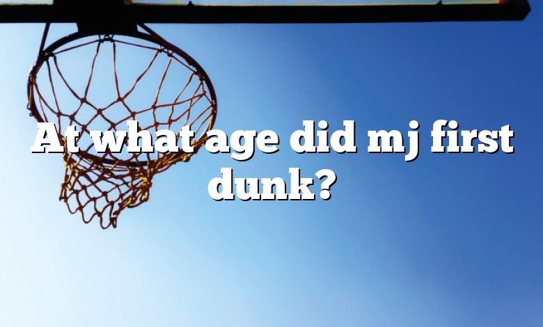 At what age did mj first dunk?