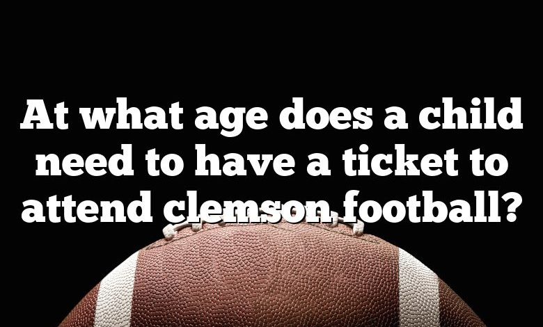 At what age does a child need to have a ticket to attend clemson football?