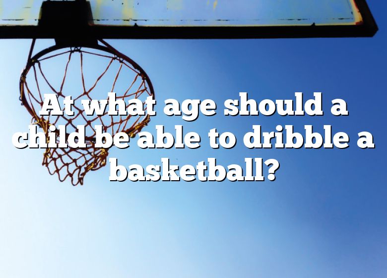 at-what-age-should-a-child-be-able-to-dribble-a-basketball-dna-of-sports