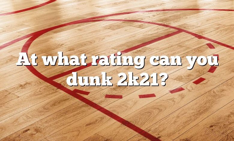 At what rating can you dunk 2k21?