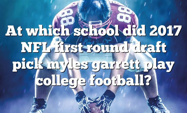 At which school did 2017 NFL first round draft pick myles garrett play college football?