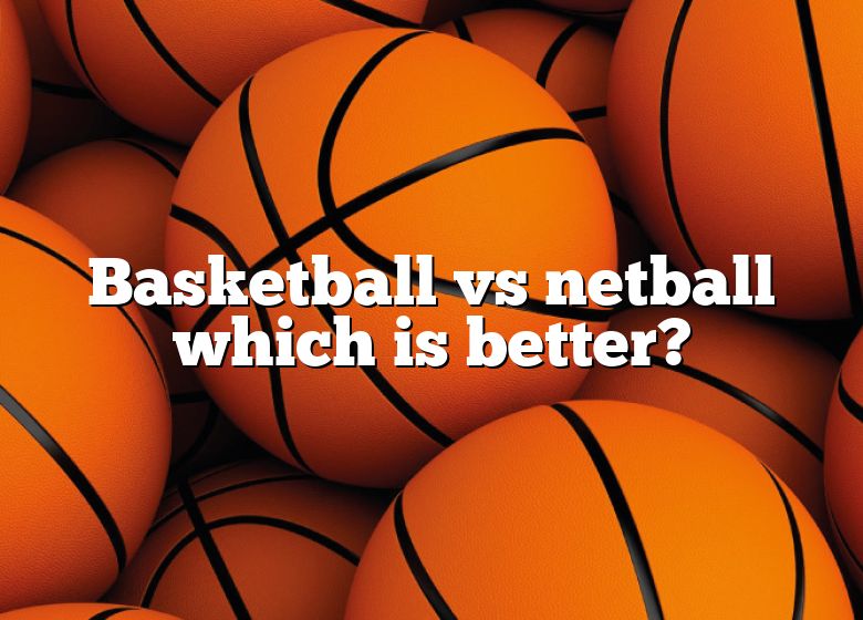 Basketball Vs Netball Which Is Better 