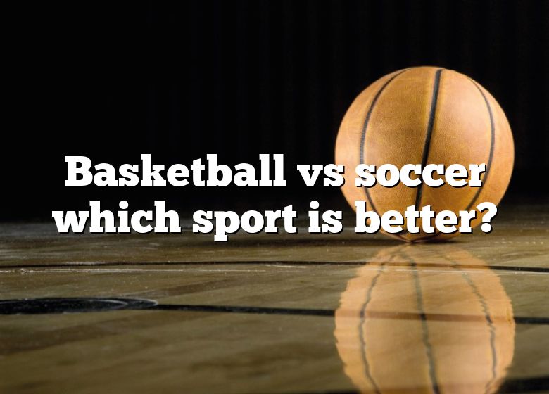 basketball-vs-soccer-which-sport-is-better-dna-of-sports