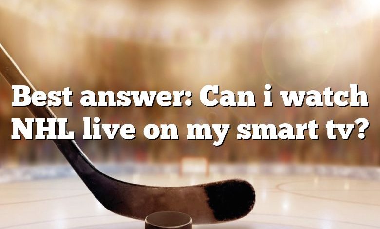 Best answer: Can i watch NHL live on my smart tv?