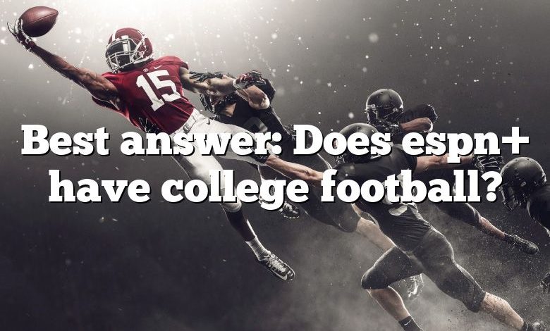 Best answer: Does espn+ have college football?