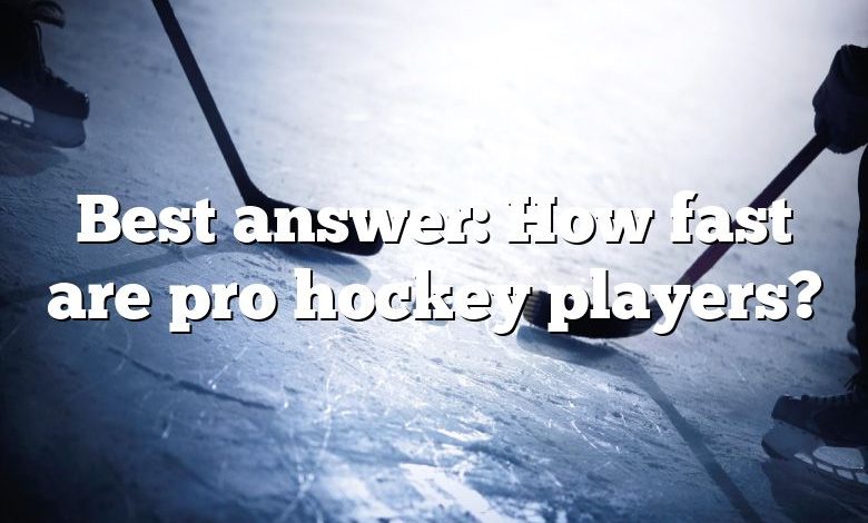 Best answer: How fast are pro hockey players?