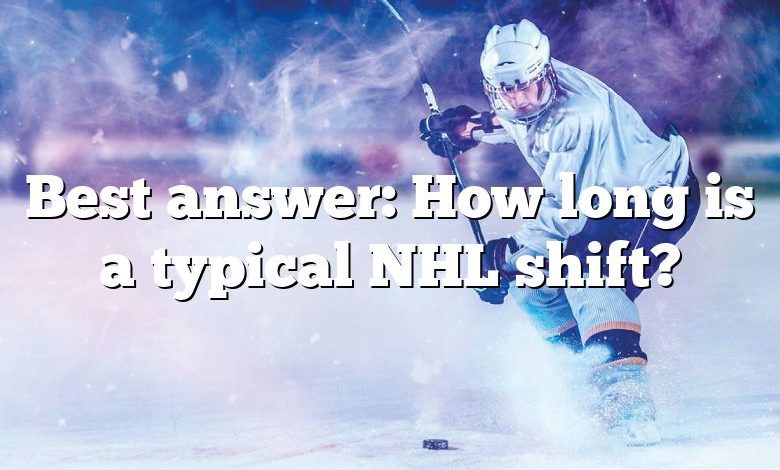 Best answer: How long is a typical NHL shift?